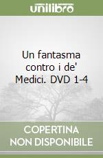 Un fantasma contro i de' Medici. DVD 1-4