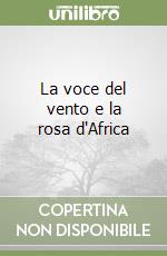 La voce del vento e la rosa d'Africa libro