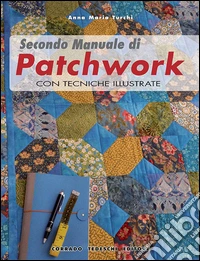 Secondo manuale di patchwork. Con tecniche illustrate