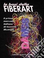 Le basi della Fiberart. Il primo manuale italiano di tecniche illustrate