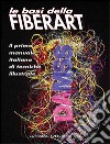 Le basi della Fiberart. Il primo manuale italiano di tecniche illustrate libro