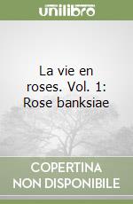 La vie en roses. Vol. 1: Rose banksiae libro