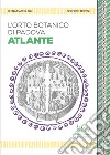 L'Orto botanico di Padova. Atlante. Ediz. illustrata libro