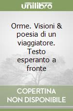 Orme. Visioni & poesia di un viaggiatore. Testo esperanto a fronte libro