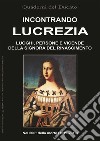 Incontrando Lucrezia. Luoghi, persone e vicende della signora del Rinascimento libro di Iotti R. (cur.)