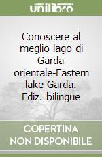 Conoscere al meglio lago di Garda orientale-Eastern lake Garda. Ediz. bilingue libro