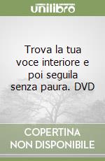 Trova la tua voce interiore e poi seguila senza paura. DVD libro