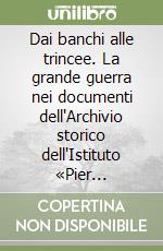 Dai banchi alle trincee. La grande guerra nei documenti dell'Archivio storico dell'Istituto «Pier Crescenzi» libro