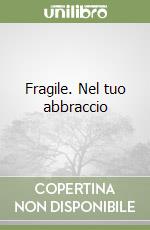 Fragile. Nel tuo abbraccio libro