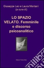 Lo spazio velato. Femminile e discorso psicoanalitico libro