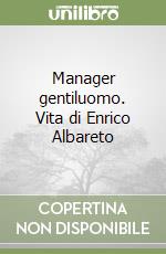 Manager gentiluomo. Vita di Enrico Albareto