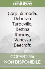 Corpi di moda. Deborah Turbeville, Bettina Rheims, Vanessa Beecroft libro