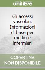 Gli accessi vascolari. Informazioni di base per medici e infermieri