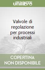 Valvole di regolazione per processi industriali libro