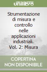 Strumentazione di misura e controllo nelle applicazioni industriali. Vol. 2: Misura libro