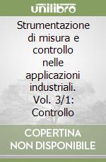 Strumentazione di misura e controllo nelle applicazioni industriali. Vol. 3/1: Controllo libro