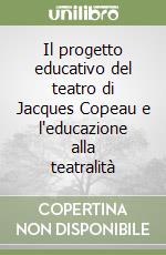 Il progetto educativo del teatro di Jacques Copeau e l'educazione alla teatralità libro