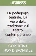 La pedagogia teatrale. La voce della tradizione e il teatro contemporaneo libro