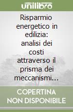 Risparmio energetico in edilizia: analisi dei costi attraverso il prisma dei meccanismi incentivanti. Con CD-Rom