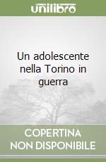 Un adolescente nella Torino in guerra libro