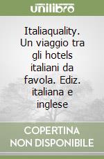 Italiaquality. Un viaggio tra gli hotels italiani da favola. Ediz. italiana e inglese