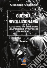 Guerra rivoluzionaria. La contro-insurrezione nel pensiero strategico francese libro