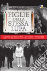 Figlie della stessa lupa. Storia dei rapporti tra Italia e Romania alla viglia della seconda guerra mondiale