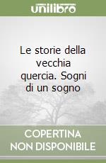 Le storie della vecchia quercia. Sogni di un sogno libro