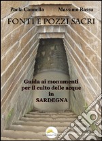 Fonti e pozzi sacri. Guida ai monumenti per il culto delle acque in Sardegna libro