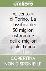 «I cento » di Torino. La classifica dei 50 migliori ristoranti e dell e migliori piole Torino