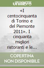 «I centocinquanta di Torino e del Piemonte 2011». I cinquanta migliori ristoranti e le migliori piole