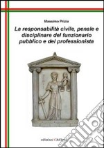 La responsabilità civile, penale e disciplinare del funzionario pubblico e del professionista