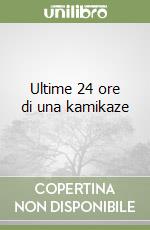Ultime 24 ore di una kamikaze libro