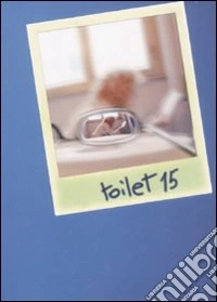 Toilet. Racconti brevi e lunghi a seconda del bisogno. Vol. 15 libro