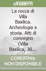 La rocca di Villa Basilica. Archeologia e storia. Atti di convegno (Villa Basilica, 30 novembre 2008)