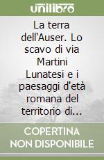 La terra dell'Auser. Lo scavo di via Martini Lunatesi e i paesaggi d'età romana del territorio di Capannori libro