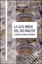 La luce breve del dio inglese. Il pensiero di Bruce Chatwin libro