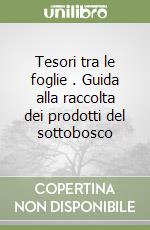 Tesori tra le foglie . Guida alla raccolta dei prodotti del sottobosco libro
