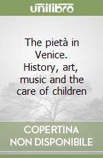 The pietà in Venice. History, art, music and the care of children