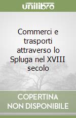 Commerci e trasporti attraverso lo Spluga nel XVIII secolo