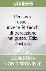 Pensavo fosse... invece è! Giochi di percezione nel gusto. Ediz. illustrata libro