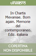 In Chartis Mevaniae. Born again. Memorie del contemporaneo. Ediz. italiana libro