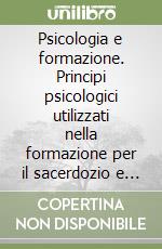 Psicologia e formazione. Principi psicologici utilizzati nella formazione per il sacerdozio e la vita consacrata