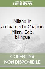 Milano in cambiamento-Changing Milan. Ediz. bilingue libro