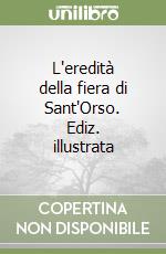 L'eredità della fiera di Sant'Orso. Ediz. illustrata libro