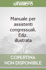 Manuale per assistenti congressuali. Ediz. illustrata libro