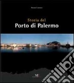 Storia del porto di Palermo. Ediz. illustrata libro