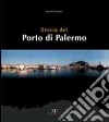 Storia del porto di Palermo. Ediz. illustrata libro