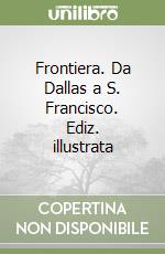 Frontiera. Da Dallas a S. Francisco. Ediz. illustrata libro