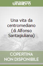 Una vita da centromediano (di Alfonso Santagiuliana) libro